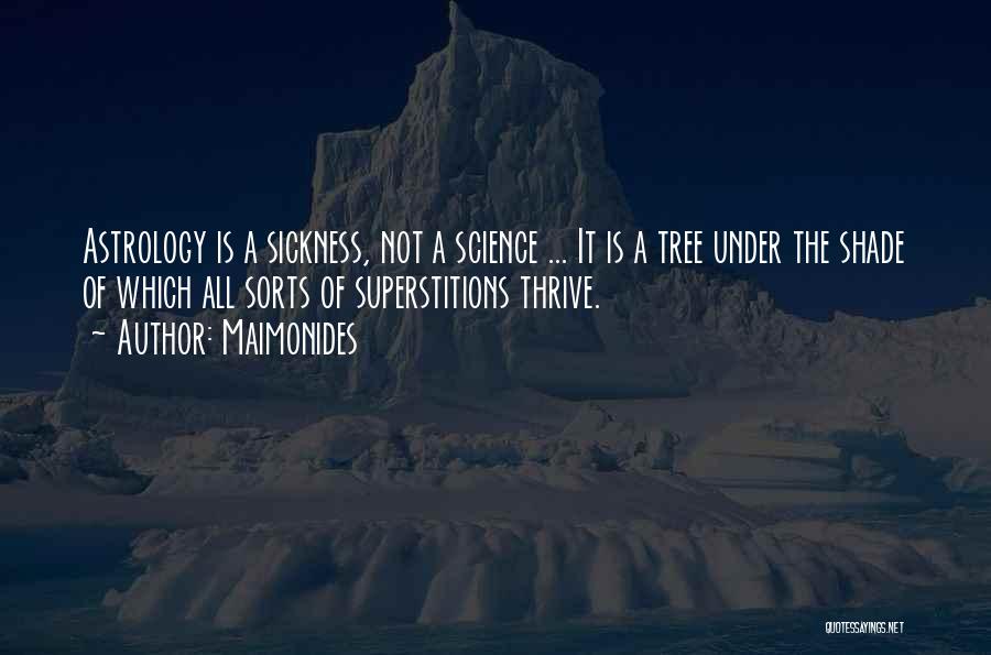 Maimonides Quotes: Astrology Is A Sickness, Not A Science ... It Is A Tree Under The Shade Of Which All Sorts Of