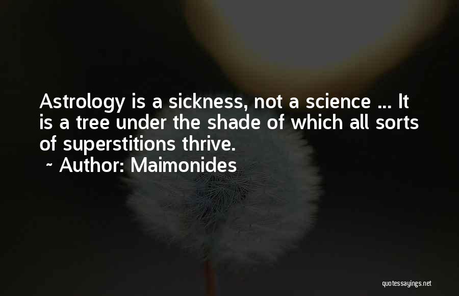 Maimonides Quotes: Astrology Is A Sickness, Not A Science ... It Is A Tree Under The Shade Of Which All Sorts Of