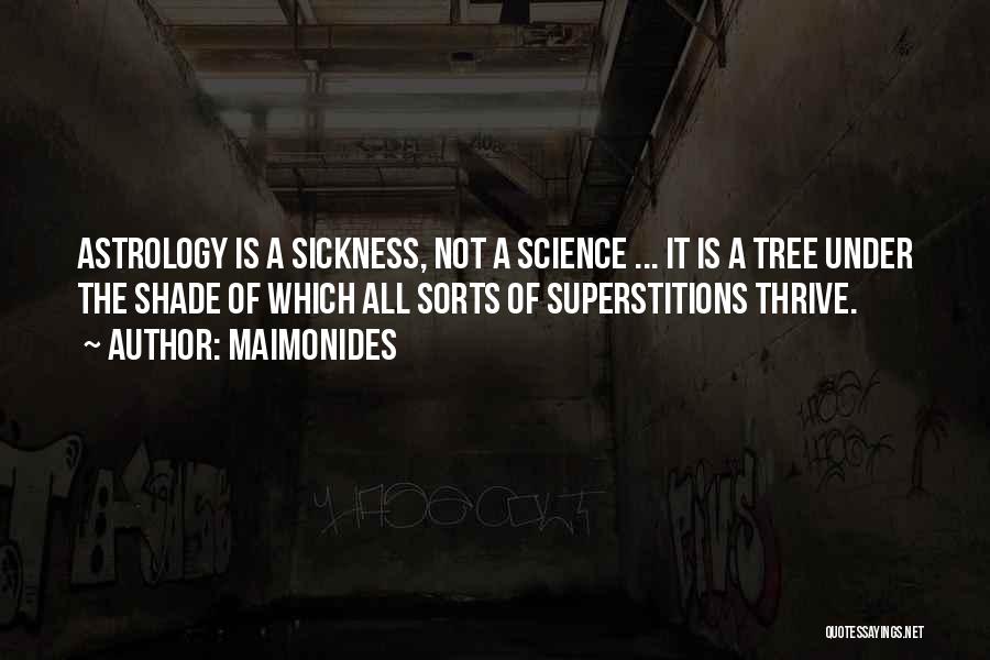 Maimonides Quotes: Astrology Is A Sickness, Not A Science ... It Is A Tree Under The Shade Of Which All Sorts Of