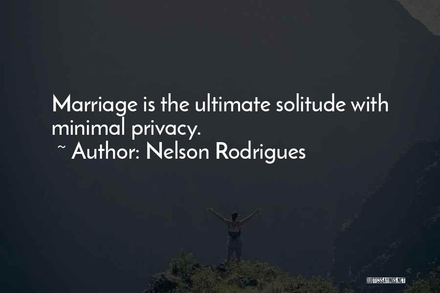 Nelson Rodrigues Quotes: Marriage Is The Ultimate Solitude With Minimal Privacy.