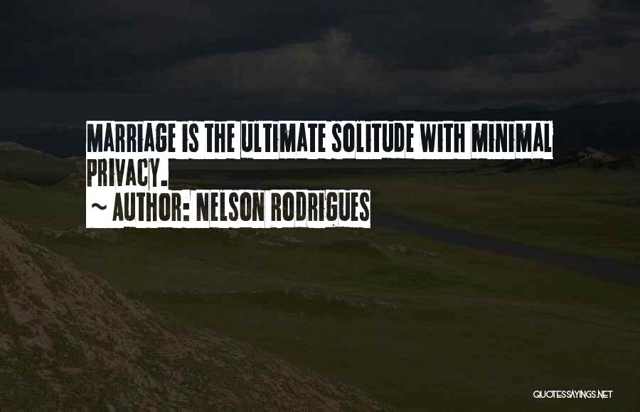 Nelson Rodrigues Quotes: Marriage Is The Ultimate Solitude With Minimal Privacy.