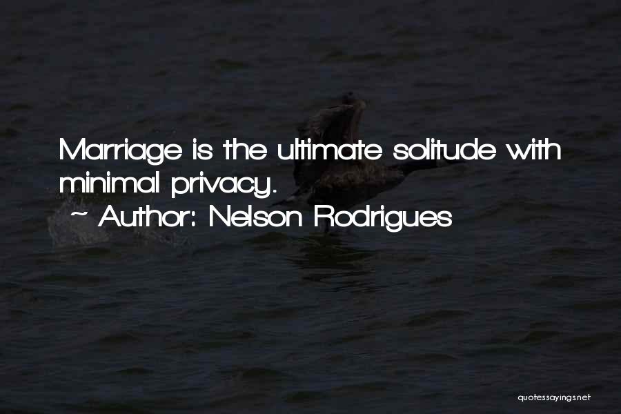 Nelson Rodrigues Quotes: Marriage Is The Ultimate Solitude With Minimal Privacy.