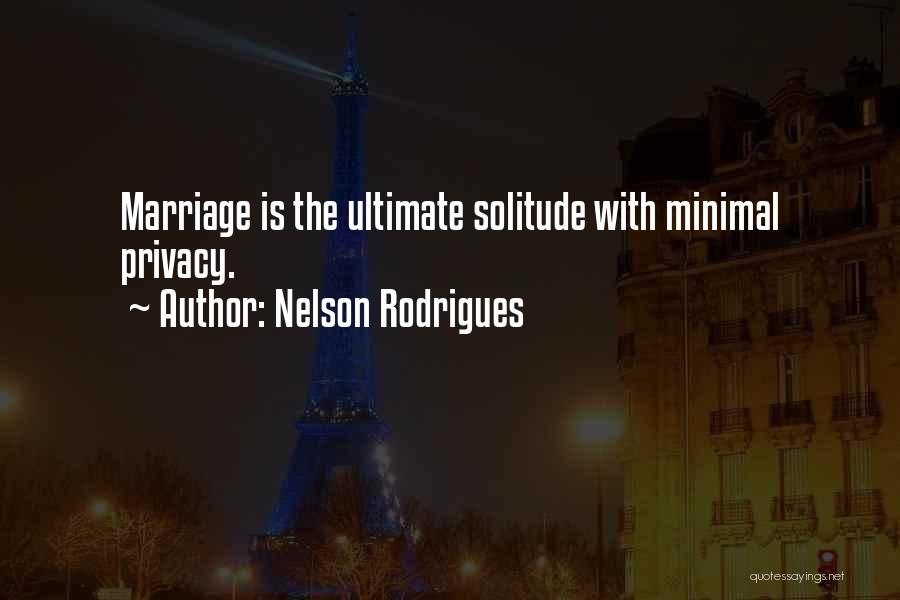 Nelson Rodrigues Quotes: Marriage Is The Ultimate Solitude With Minimal Privacy.