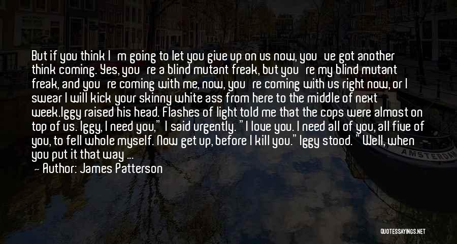 James Patterson Quotes: But If You Think I'm Going To Let You Give Up On Us Now, You've Got Another Think Coming. Yes,