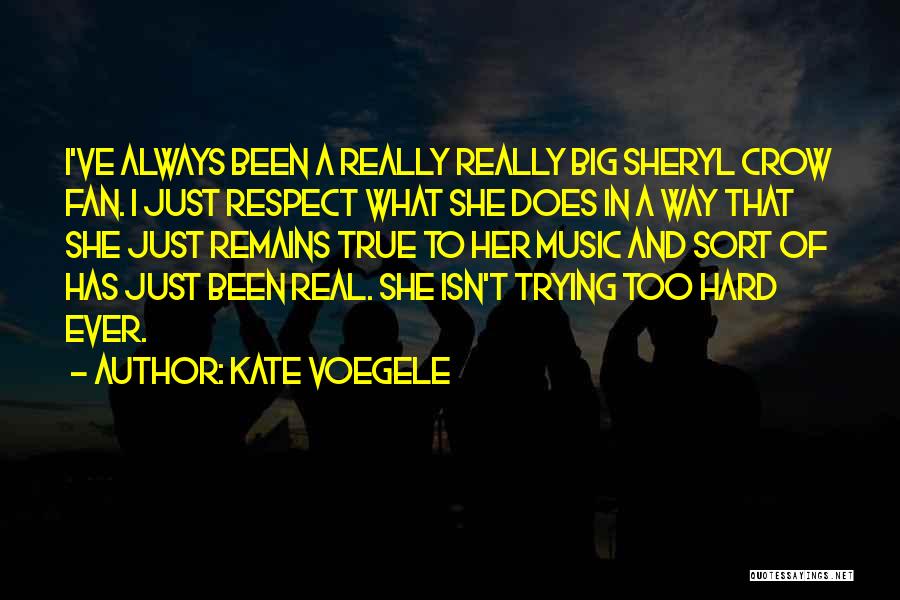 Kate Voegele Quotes: I've Always Been A Really Really Big Sheryl Crow Fan. I Just Respect What She Does In A Way That