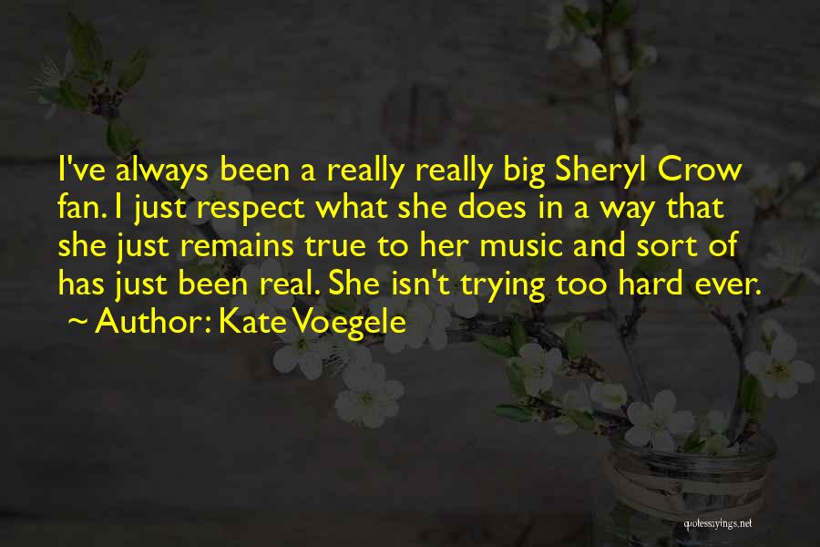 Kate Voegele Quotes: I've Always Been A Really Really Big Sheryl Crow Fan. I Just Respect What She Does In A Way That