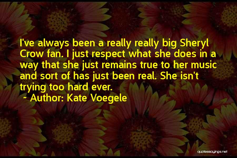 Kate Voegele Quotes: I've Always Been A Really Really Big Sheryl Crow Fan. I Just Respect What She Does In A Way That