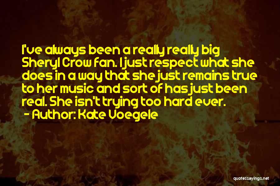 Kate Voegele Quotes: I've Always Been A Really Really Big Sheryl Crow Fan. I Just Respect What She Does In A Way That