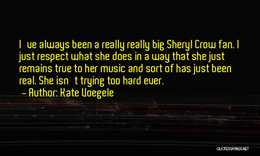 Kate Voegele Quotes: I've Always Been A Really Really Big Sheryl Crow Fan. I Just Respect What She Does In A Way That