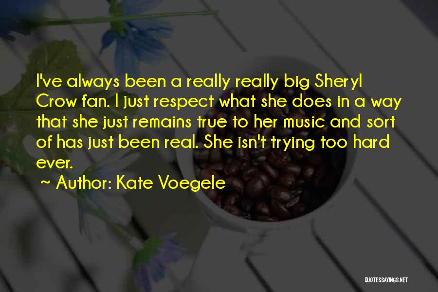 Kate Voegele Quotes: I've Always Been A Really Really Big Sheryl Crow Fan. I Just Respect What She Does In A Way That