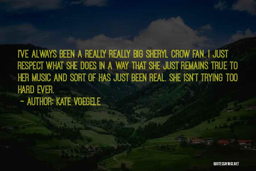 Kate Voegele Quotes: I've Always Been A Really Really Big Sheryl Crow Fan. I Just Respect What She Does In A Way That