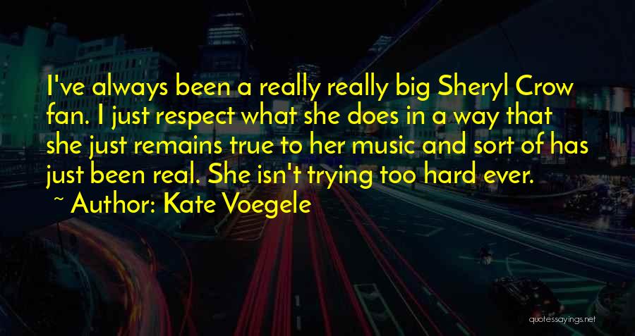 Kate Voegele Quotes: I've Always Been A Really Really Big Sheryl Crow Fan. I Just Respect What She Does In A Way That