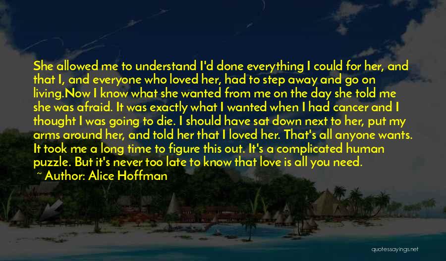 Alice Hoffman Quotes: She Allowed Me To Understand I'd Done Everything I Could For Her, And That I, And Everyone Who Loved Her,