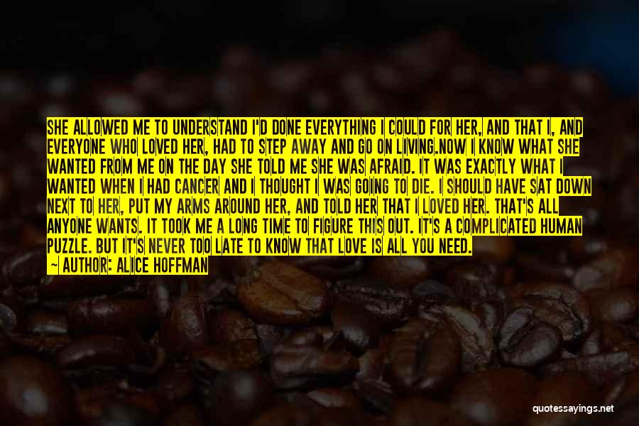 Alice Hoffman Quotes: She Allowed Me To Understand I'd Done Everything I Could For Her, And That I, And Everyone Who Loved Her,