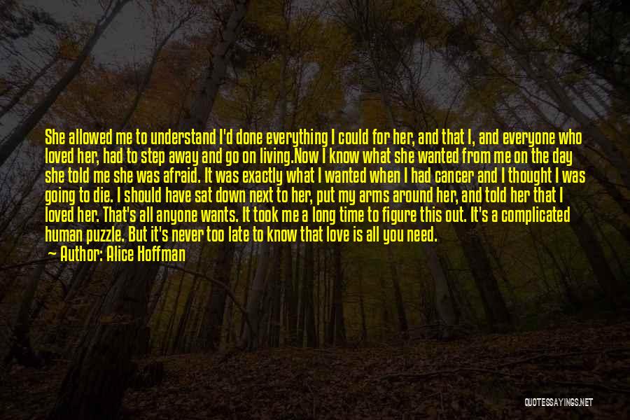 Alice Hoffman Quotes: She Allowed Me To Understand I'd Done Everything I Could For Her, And That I, And Everyone Who Loved Her,