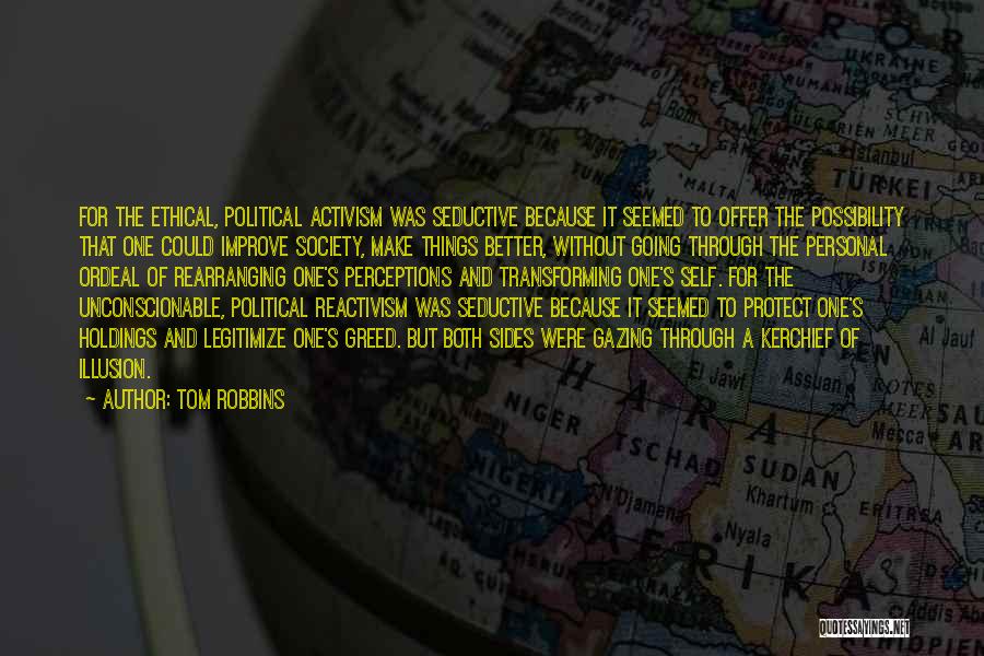 Tom Robbins Quotes: For The Ethical, Political Activism Was Seductive Because It Seemed To Offer The Possibility That One Could Improve Society, Make