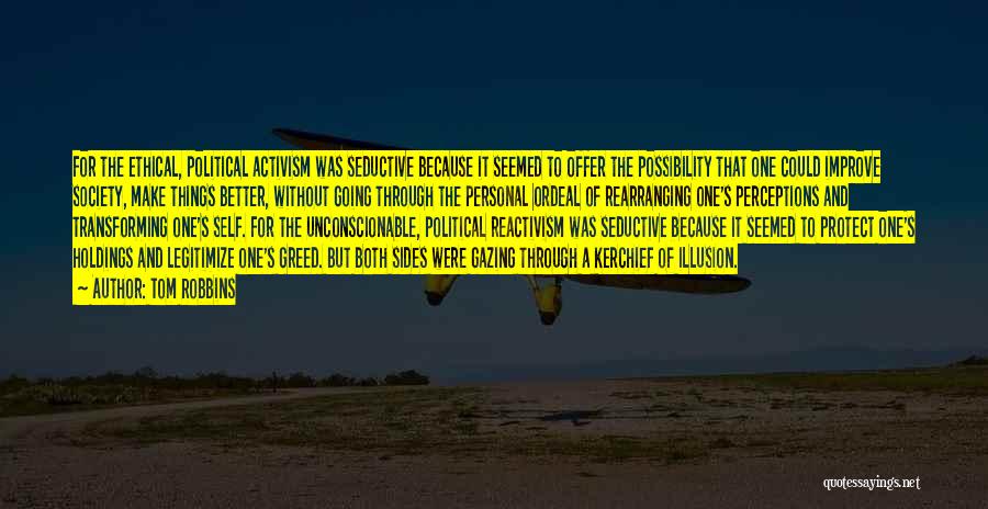 Tom Robbins Quotes: For The Ethical, Political Activism Was Seductive Because It Seemed To Offer The Possibility That One Could Improve Society, Make