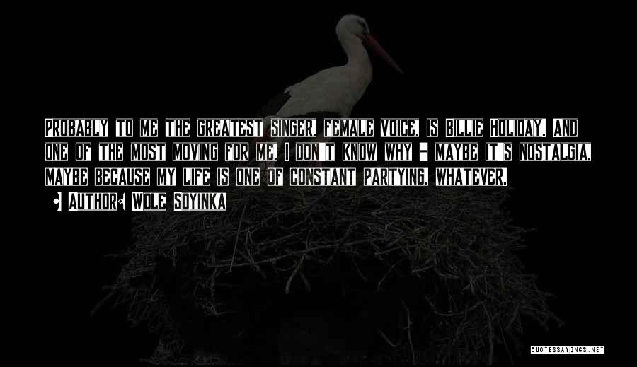 Wole Soyinka Quotes: Probably To Me The Greatest Singer, Female Voice, Is Billie Holiday. And One Of The Most Moving For Me, I