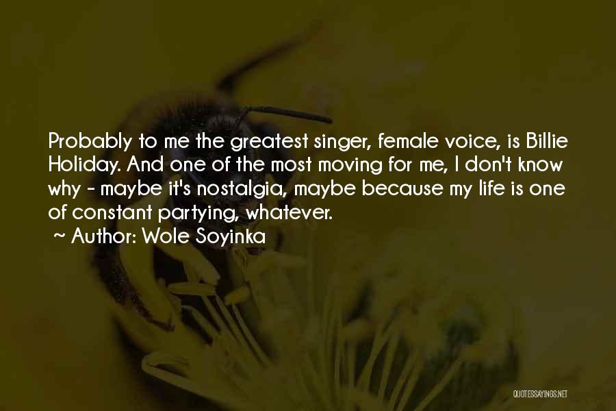 Wole Soyinka Quotes: Probably To Me The Greatest Singer, Female Voice, Is Billie Holiday. And One Of The Most Moving For Me, I