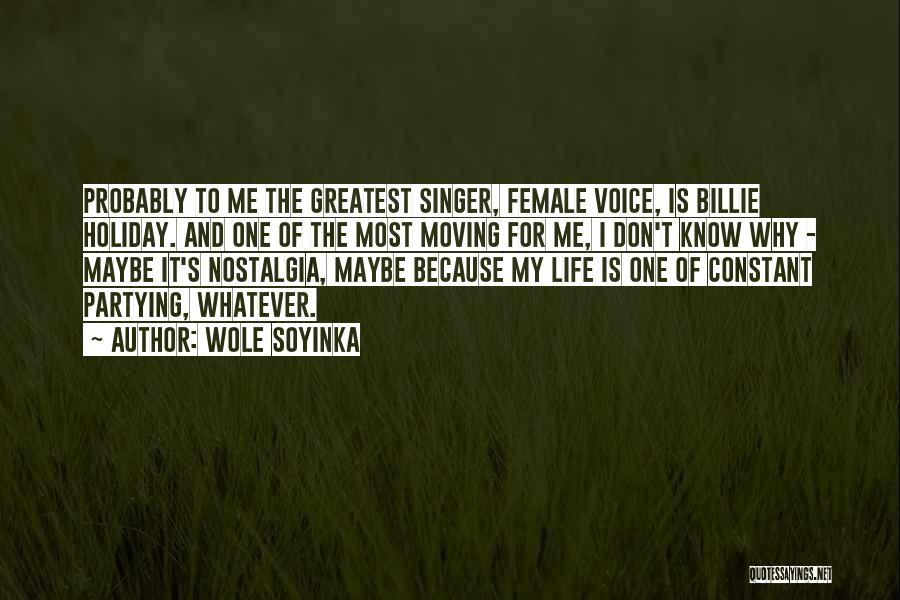 Wole Soyinka Quotes: Probably To Me The Greatest Singer, Female Voice, Is Billie Holiday. And One Of The Most Moving For Me, I