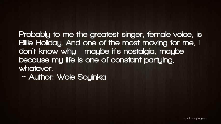 Wole Soyinka Quotes: Probably To Me The Greatest Singer, Female Voice, Is Billie Holiday. And One Of The Most Moving For Me, I