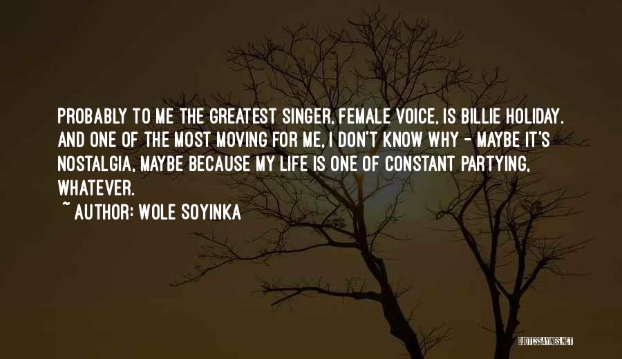 Wole Soyinka Quotes: Probably To Me The Greatest Singer, Female Voice, Is Billie Holiday. And One Of The Most Moving For Me, I