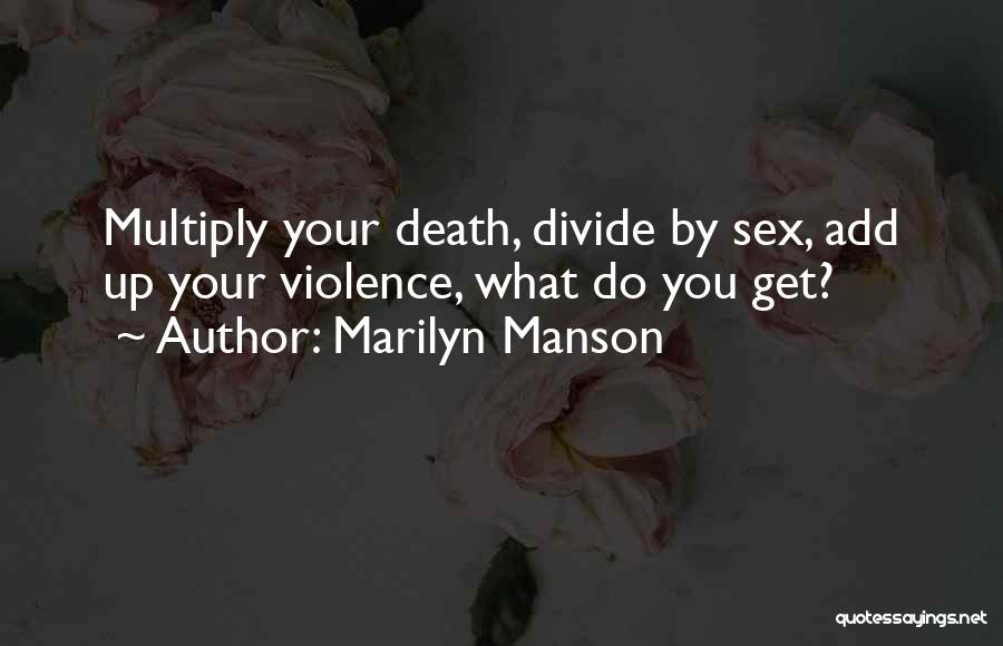 Marilyn Manson Quotes: Multiply Your Death, Divide By Sex, Add Up Your Violence, What Do You Get?