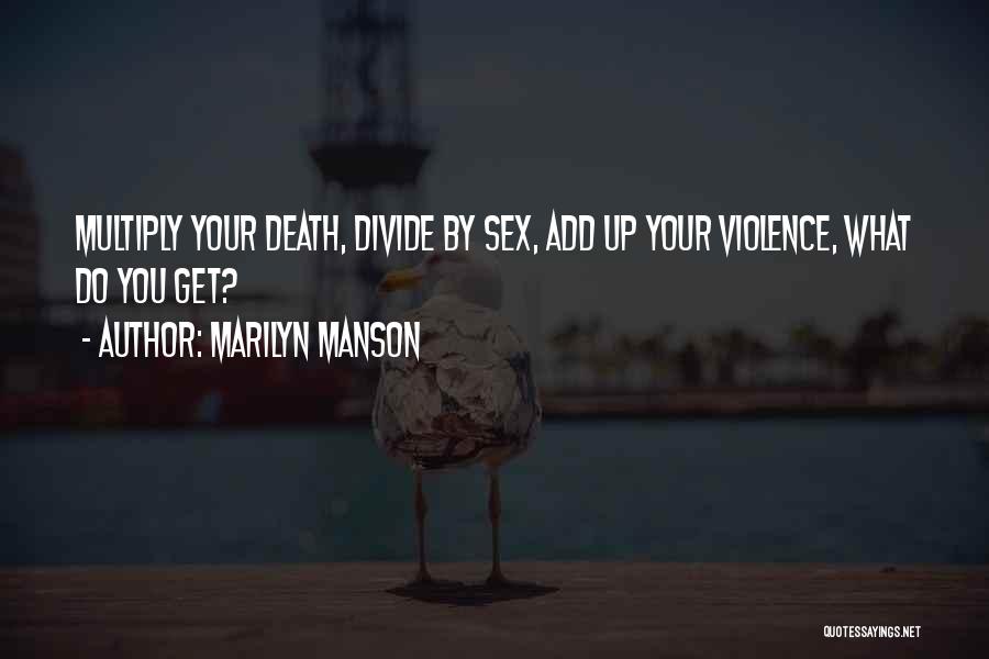 Marilyn Manson Quotes: Multiply Your Death, Divide By Sex, Add Up Your Violence, What Do You Get?