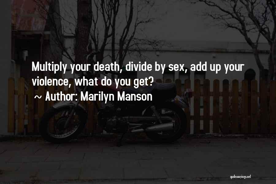 Marilyn Manson Quotes: Multiply Your Death, Divide By Sex, Add Up Your Violence, What Do You Get?