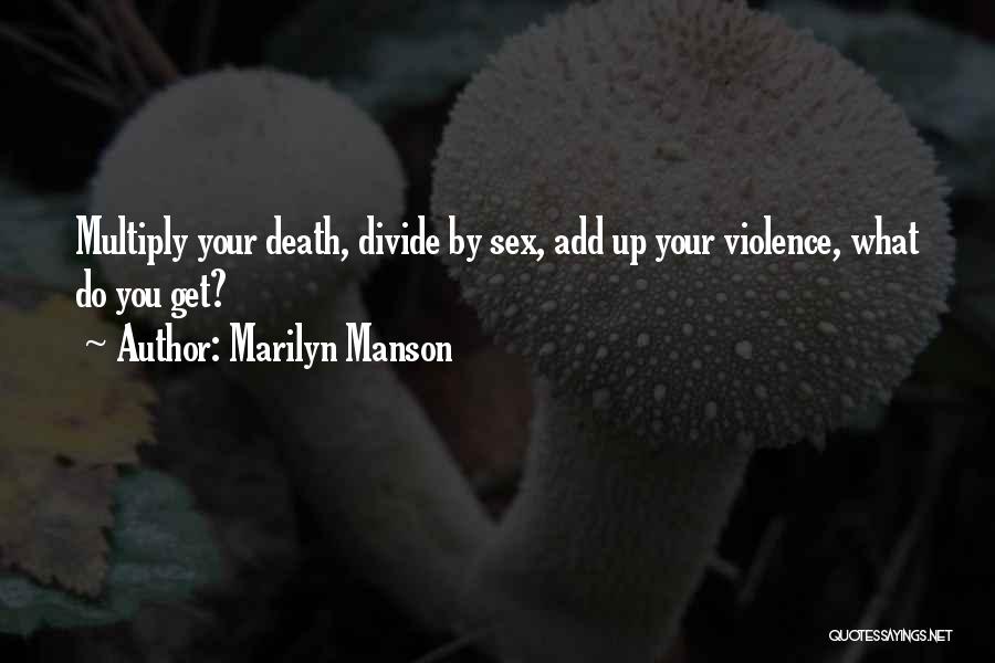 Marilyn Manson Quotes: Multiply Your Death, Divide By Sex, Add Up Your Violence, What Do You Get?