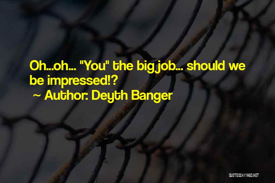 Deyth Banger Quotes: Oh...oh... You The Big Job... Should We Be Impressed!?