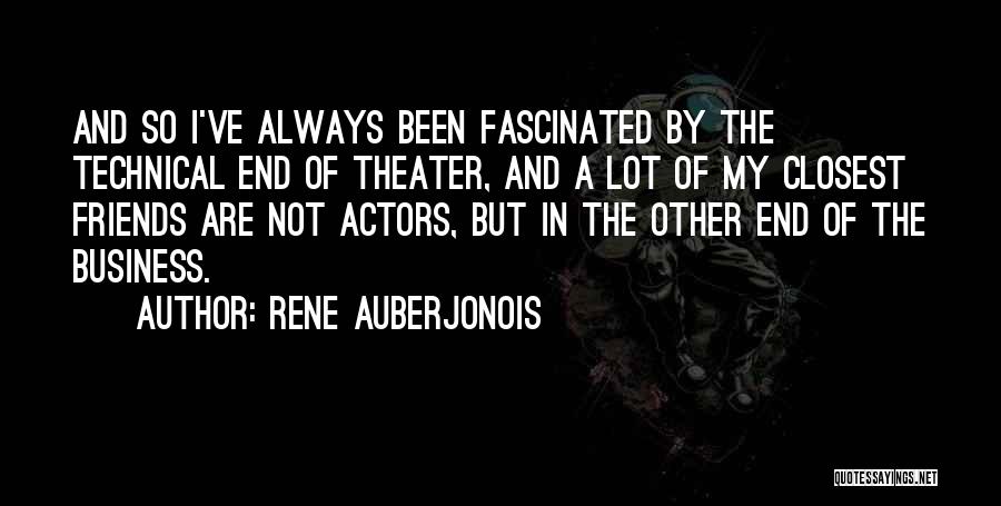 Rene Auberjonois Quotes: And So I've Always Been Fascinated By The Technical End Of Theater, And A Lot Of My Closest Friends Are