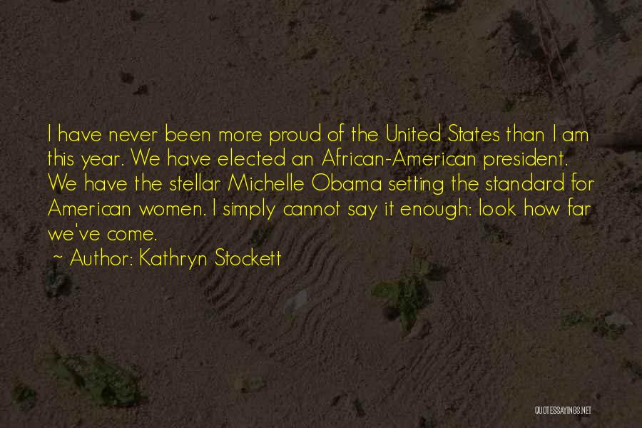 Kathryn Stockett Quotes: I Have Never Been More Proud Of The United States Than I Am This Year. We Have Elected An African-american