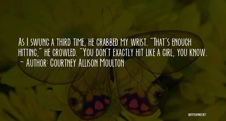 Courtney Allison Moulton Quotes: As I Swung A Third Time, He Grabbed My Wrist. That's Enough Hitting, He Growled. You Don't Exactly Hit Like