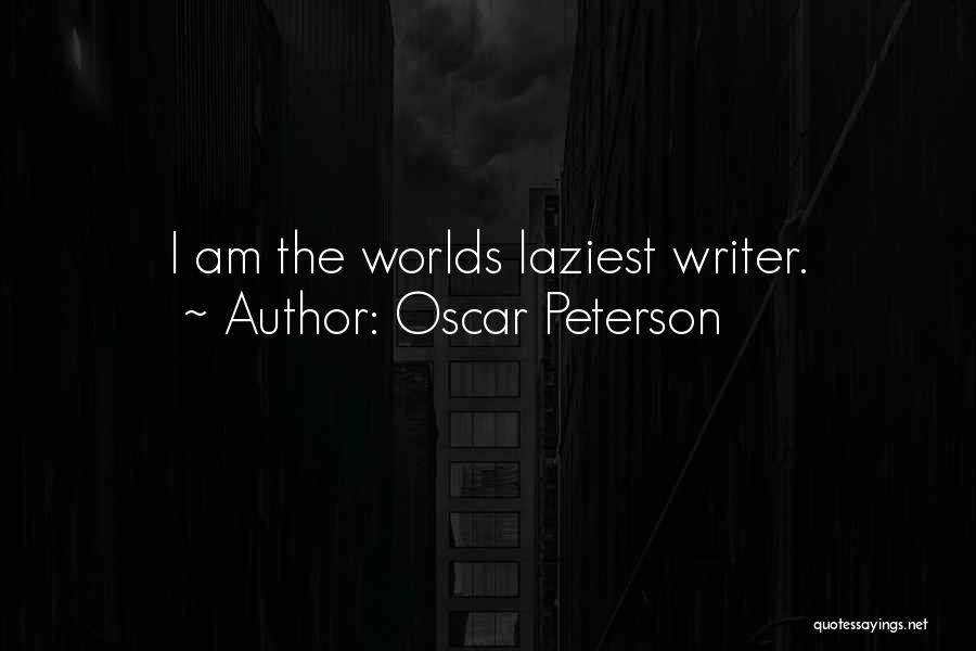 Oscar Peterson Quotes: I Am The Worlds Laziest Writer.
