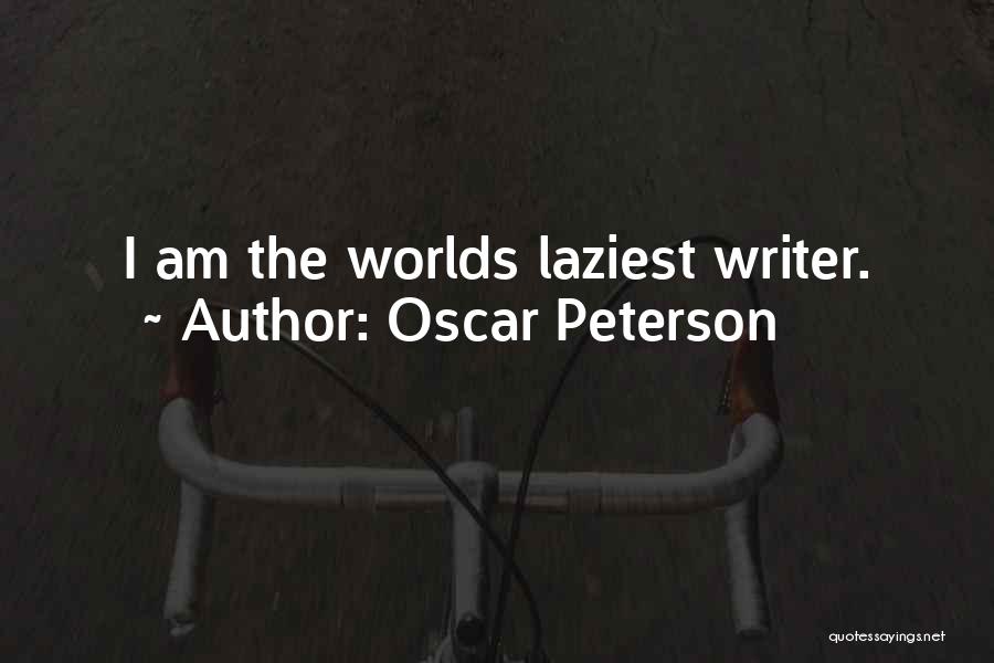 Oscar Peterson Quotes: I Am The Worlds Laziest Writer.