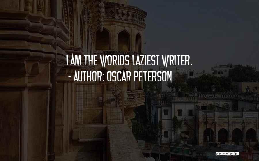 Oscar Peterson Quotes: I Am The Worlds Laziest Writer.