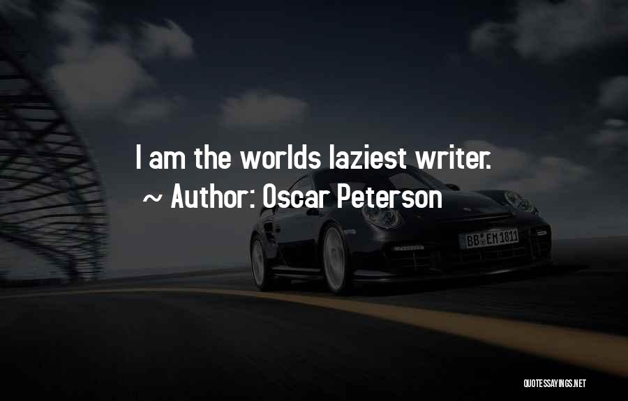 Oscar Peterson Quotes: I Am The Worlds Laziest Writer.