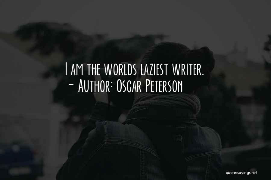 Oscar Peterson Quotes: I Am The Worlds Laziest Writer.