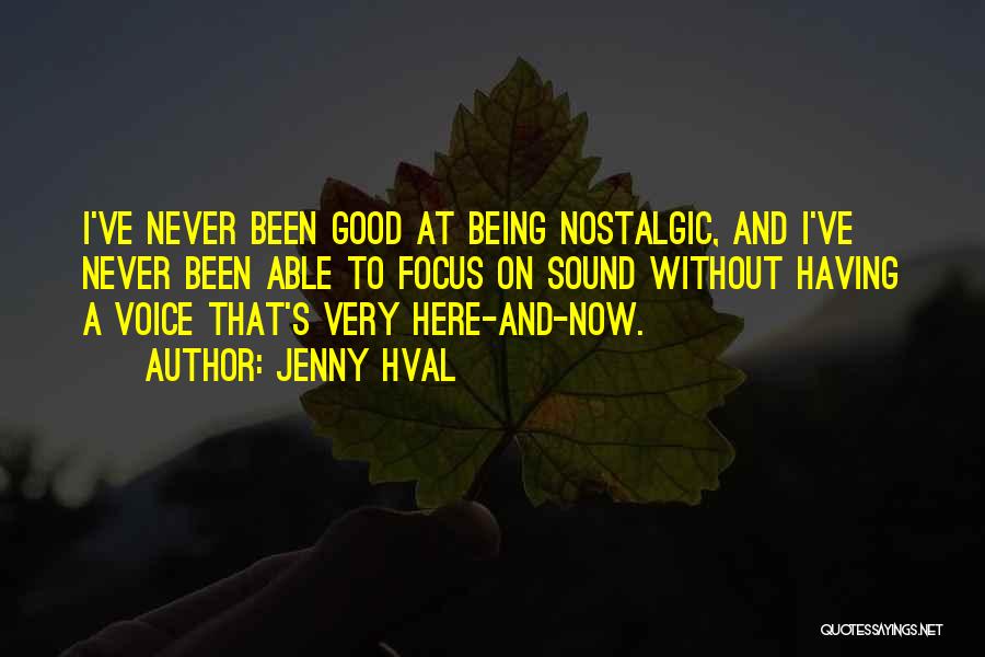 Jenny Hval Quotes: I've Never Been Good At Being Nostalgic, And I've Never Been Able To Focus On Sound Without Having A Voice