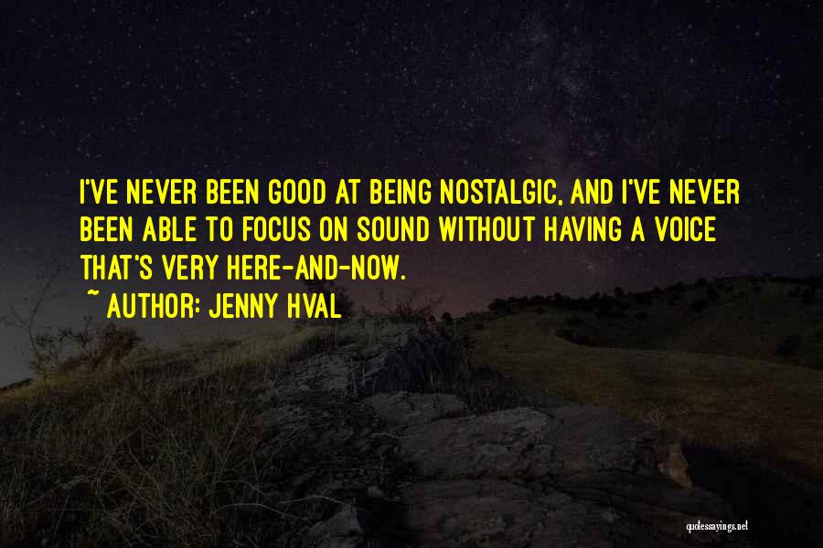 Jenny Hval Quotes: I've Never Been Good At Being Nostalgic, And I've Never Been Able To Focus On Sound Without Having A Voice