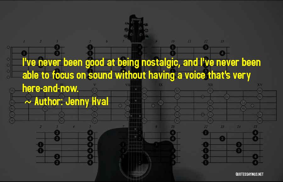 Jenny Hval Quotes: I've Never Been Good At Being Nostalgic, And I've Never Been Able To Focus On Sound Without Having A Voice