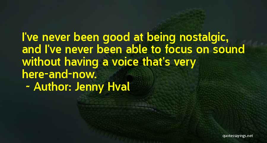 Jenny Hval Quotes: I've Never Been Good At Being Nostalgic, And I've Never Been Able To Focus On Sound Without Having A Voice