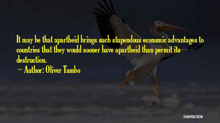 Oliver Tambo Quotes: It May Be That Apartheid Brings Such Stupendous Economic Advantages To Countries That They Would Sooner Have Apartheid Than Permit