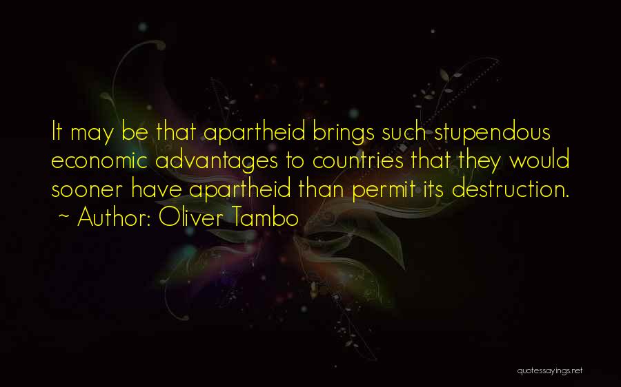 Oliver Tambo Quotes: It May Be That Apartheid Brings Such Stupendous Economic Advantages To Countries That They Would Sooner Have Apartheid Than Permit