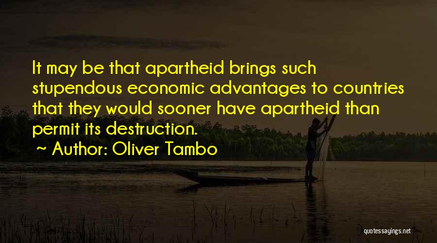 Oliver Tambo Quotes: It May Be That Apartheid Brings Such Stupendous Economic Advantages To Countries That They Would Sooner Have Apartheid Than Permit