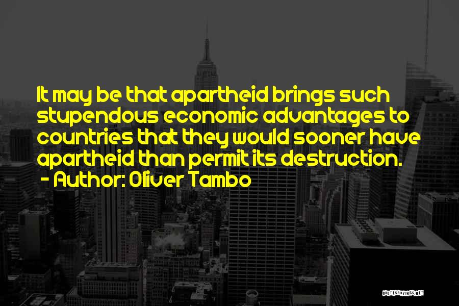 Oliver Tambo Quotes: It May Be That Apartheid Brings Such Stupendous Economic Advantages To Countries That They Would Sooner Have Apartheid Than Permit