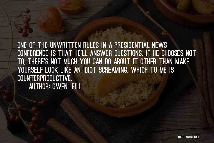 Gwen Ifill Quotes: One Of The Unwritten Rules In A Presidential News Conference Is That He'll Answer Questions. If He Chooses Not To,