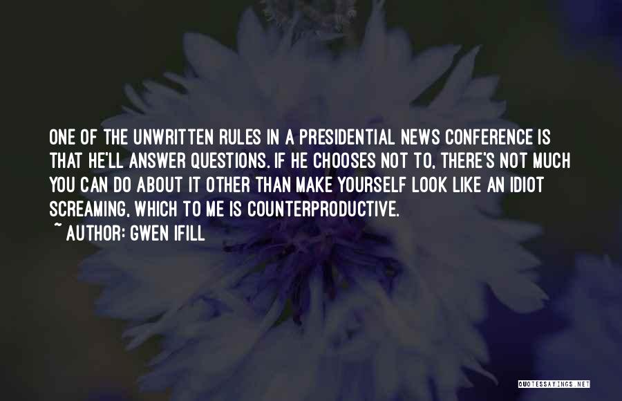 Gwen Ifill Quotes: One Of The Unwritten Rules In A Presidential News Conference Is That He'll Answer Questions. If He Chooses Not To,