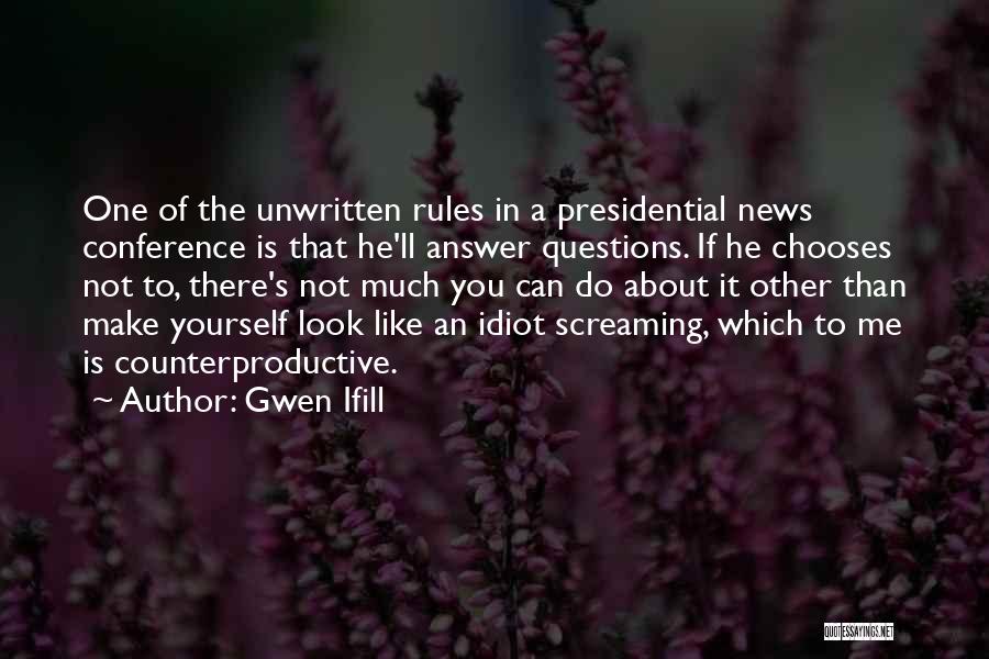 Gwen Ifill Quotes: One Of The Unwritten Rules In A Presidential News Conference Is That He'll Answer Questions. If He Chooses Not To,